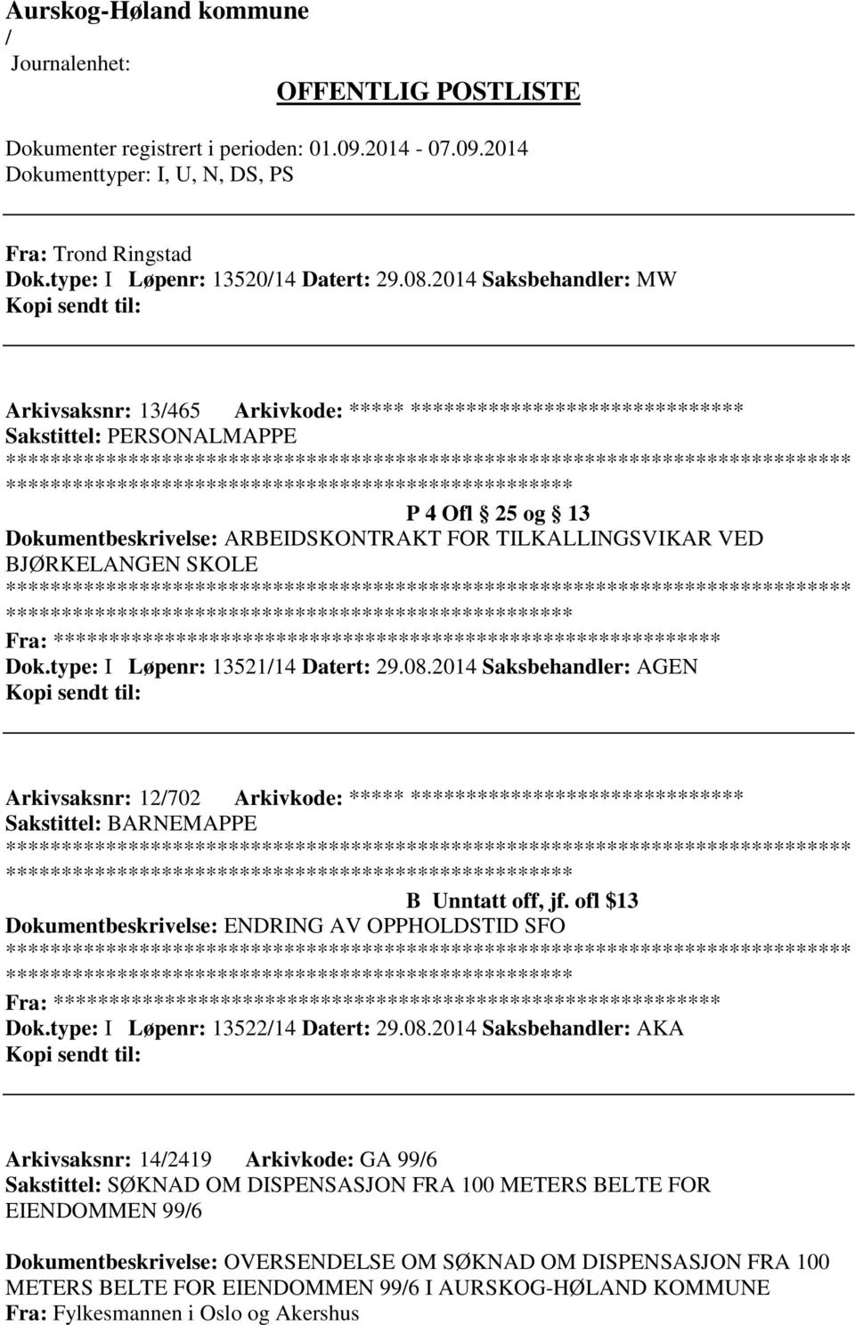 BJØRKELANGEN SKOLE Fra: ********* Dok.type: I Løpenr: 1352114 Datert: 29.08.2014 Saksbehandler: AGEN Arkivsaksnr: 12702 Arkivkode: ***** ****************************** B Unntatt off, jf.