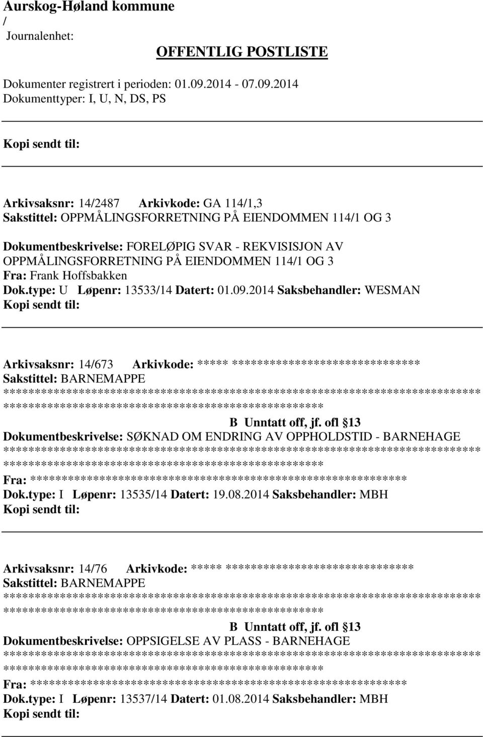 ofl 13 Dokumentbeskrivelse: SØKNAD OM ENDRING AV OPPHOLDSTID - BARNEHAGE Fra: ********* Dok.type: I Løpenr: 1353514 Datert: 19.08.