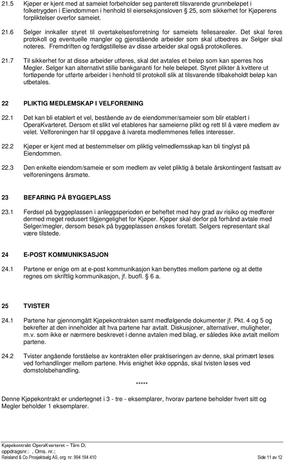 et skal føres protokoll og eventuelle mangler og gjenstående arbeider som skal utbedres av Selger skal noteres. Fremdriften og ferdigstillelse av disse arbeider skal også protokolleres. 21.