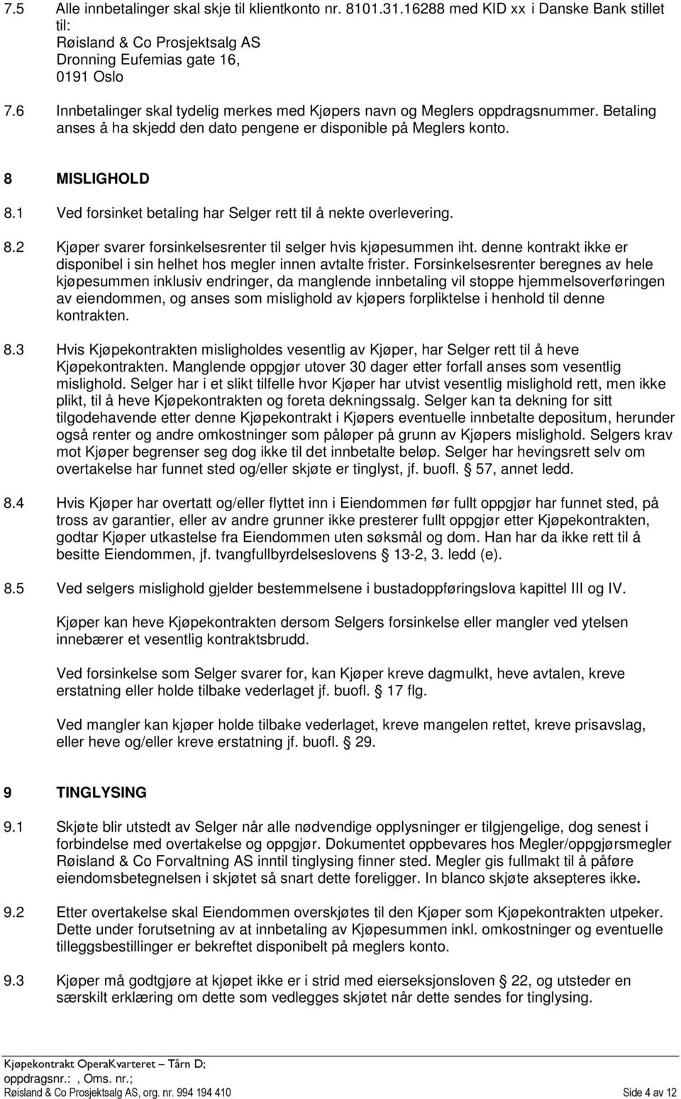 1 Ved forsinket betaling har Selger rett til å nekte overlevering. 8.2 Kjøper svarer forsinkelsesrenter til selger hvis kjøpesummen iht.