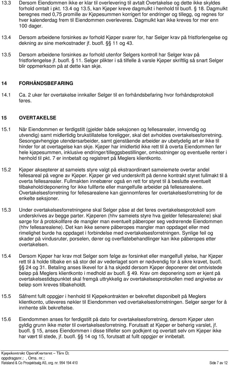 4 ersom arbeidene forsinkes av forhold Kjøper svarer for, har Selger krav på fristforlengelse og dekning av sine merkostnader jf. buofl. 11 og 43. 13.