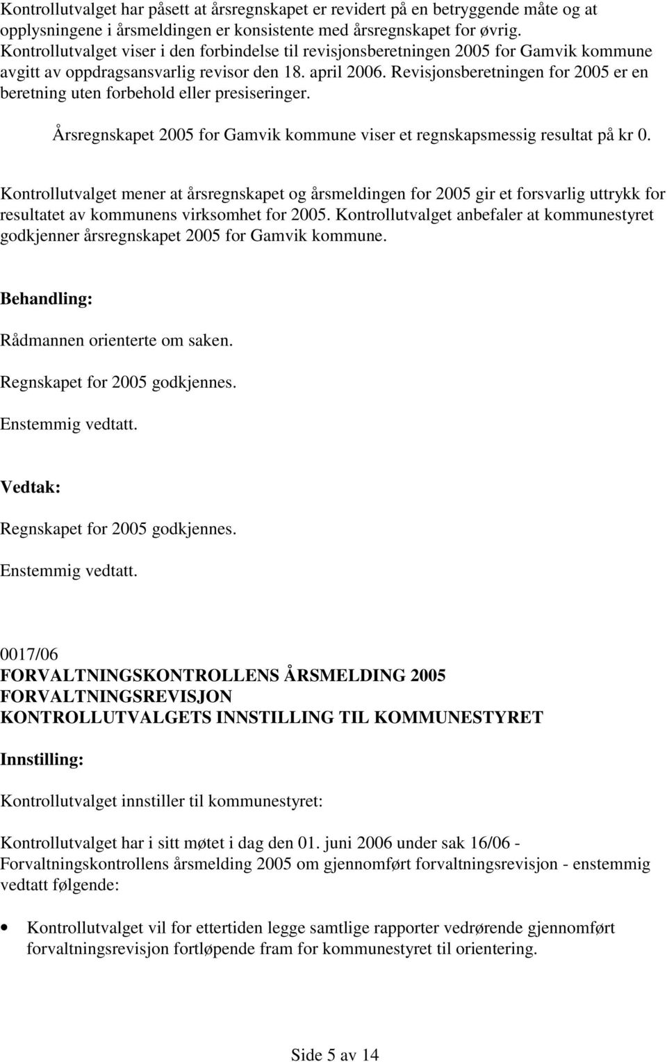 Revisjonsberetningen for 2005 er en beretning uten forbehold eller presiseringer. Årsregnskapet 2005 for Gamvik kommune viser et regnskapsmessig resultat på kr 0.