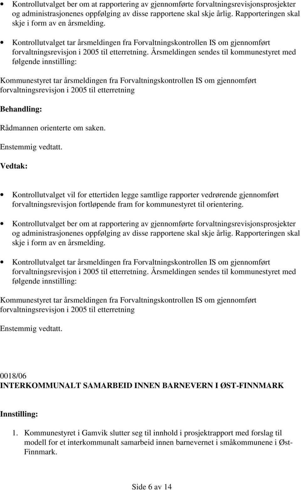 Årsmeldingen sendes til kommunestyret med følgende innstilling: Kommunestyret tar årsmeldingen fra Forvaltningskontrollen IS om gjennomført forvaltningsrevisjon i 2005 til etterretning Rådmannen