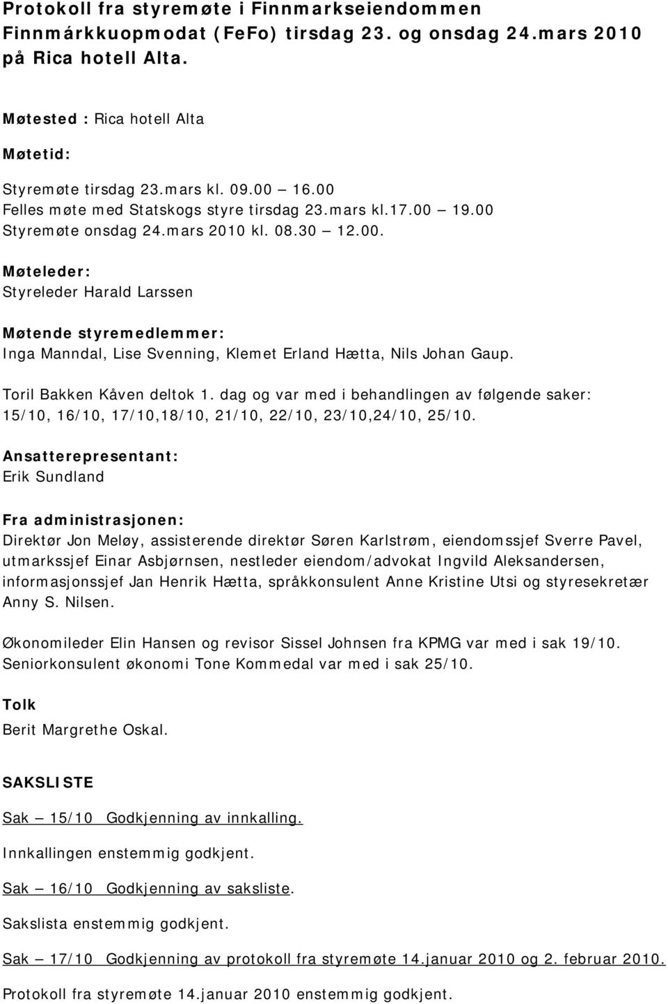 Toril Bakken Kåven deltok 1. dag og var med i behandlingen av følgende saker: 15/10, 16/10, 17/10,18/10, 21/10, 22/10, 23/10,24/10, 25/10.