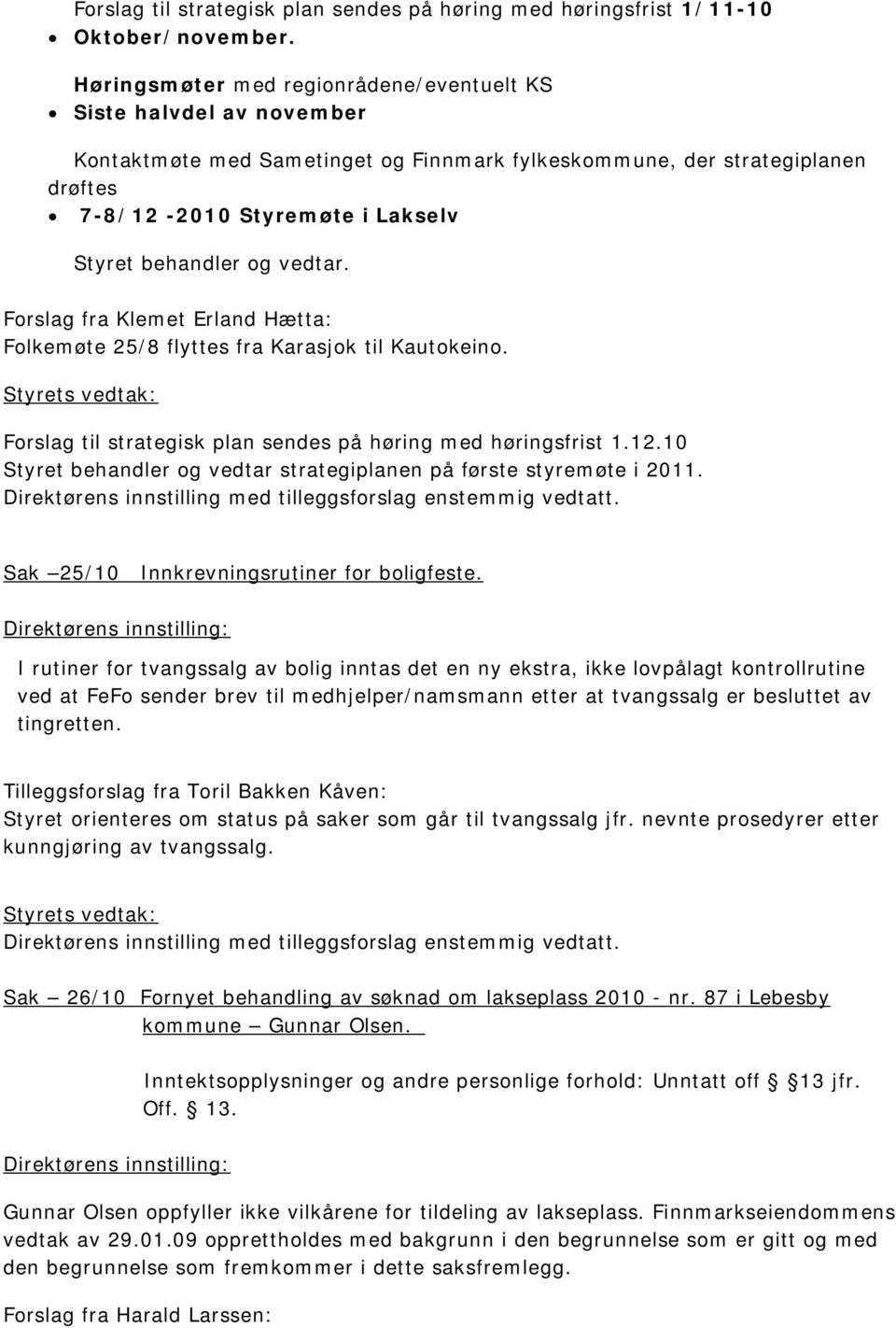 og vedtar. Forslag fra Klemet Erland Hætta: Folkemøte 25/8 flyttes fra Karasjok til Kautokeino. Forslag til strategisk plan sendes på høring med høringsfrist 1.12.