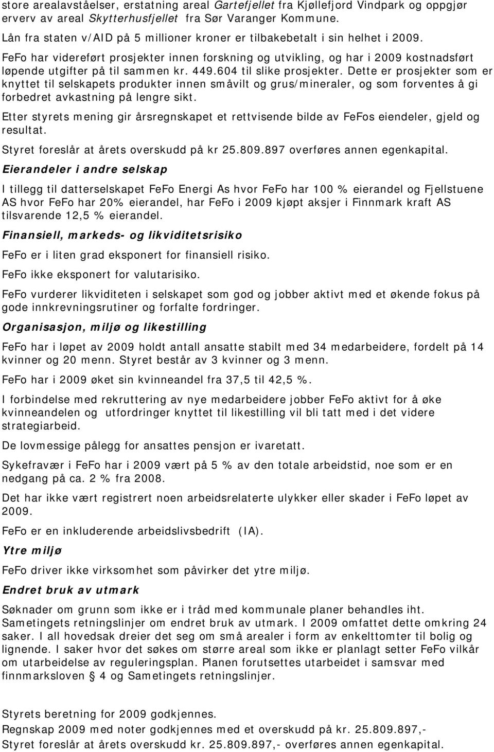 FeFo har videreført prosjekter innen forskning og utvikling, og har i 2009 kostnadsført løpende utgifter på til sammen kr. 449.604 til slike prosjekter.