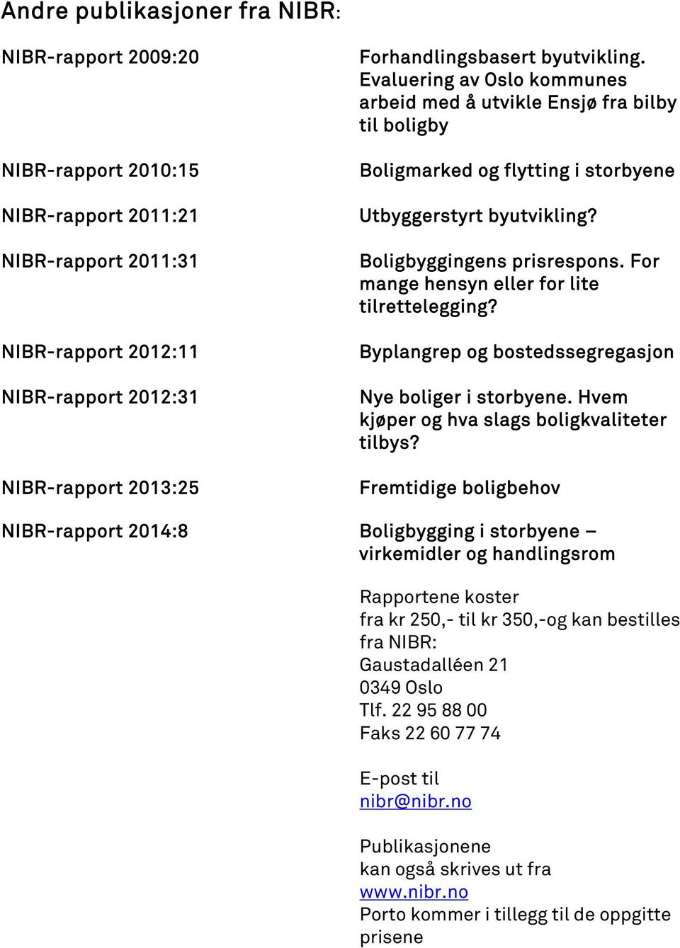 For mange hensyn eller for lite tilrettelegging? Byplangrep og bostedssegregasjon Nye boliger i storbyene. Hvem kjøper og hva slags boligkvaliteter tilbys?