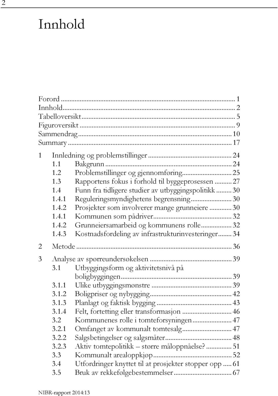 .. 30 1.4.1 Kommunen som pådriver... 32 1.4.2 Grunneiersamarbeid og kommunens rolle... 32 1.4.3 Kostnadsfordeling av infrastrukturinvesteringer... 34 2 Metode... 36 3 Analyse av spørreundersøkelsen.