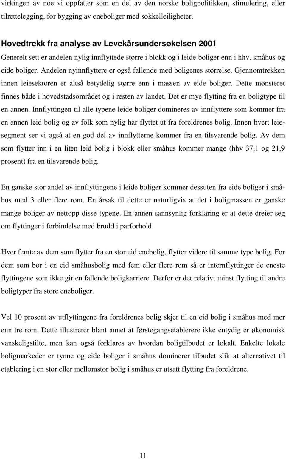 Andelen nyinnflyttere er også fallende med boligenes størrelse. Gjennomtrekken innen leiesektoren er altså betydelig større enn i massen av eide boliger.