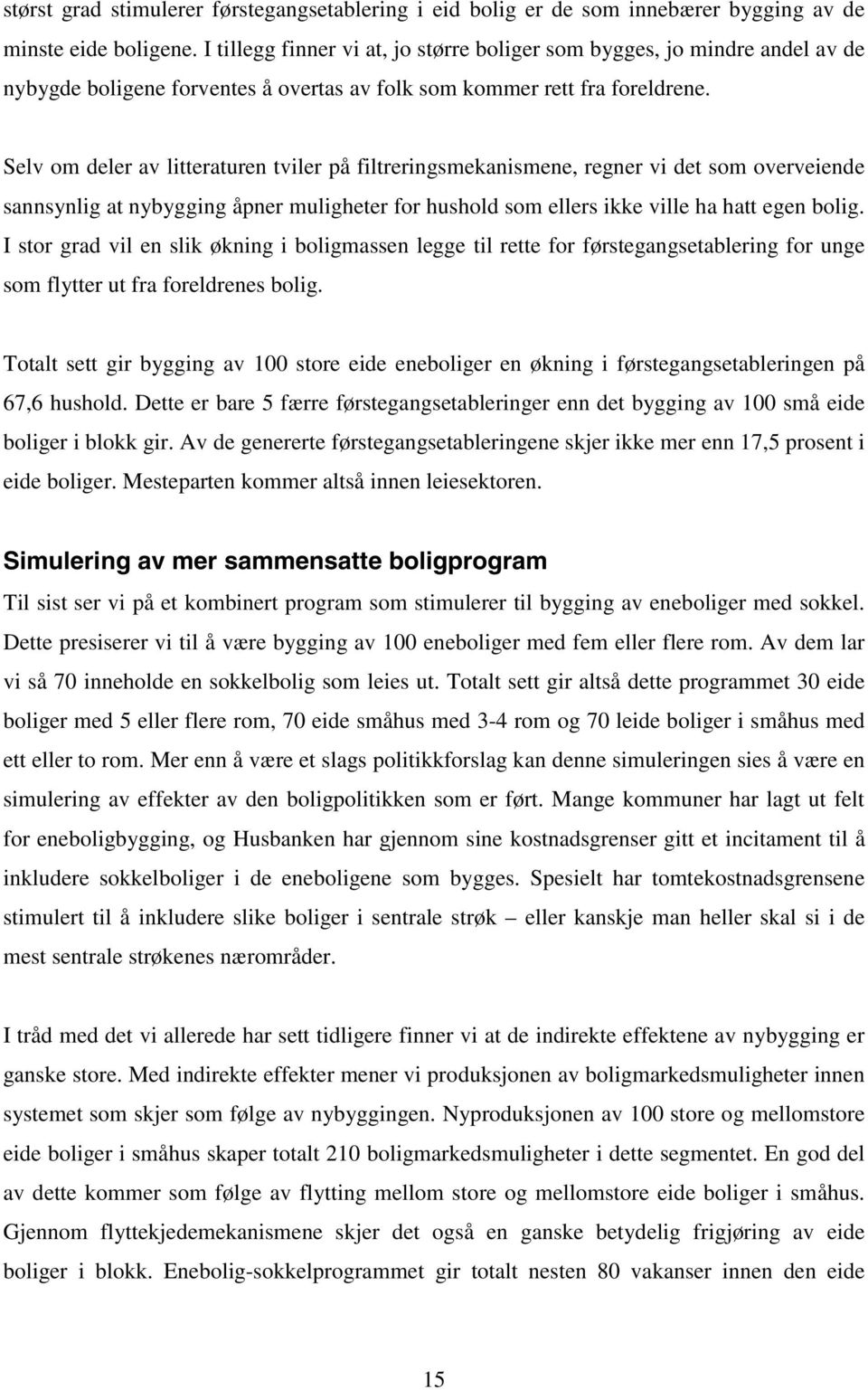 Selv om deler av litteraturen tviler på filtreringsmekanismene, regner vi det som overveiende sannsynlig at nybygging åpner muligheter for hushold som ellers ikke ville ha hatt egen bolig.