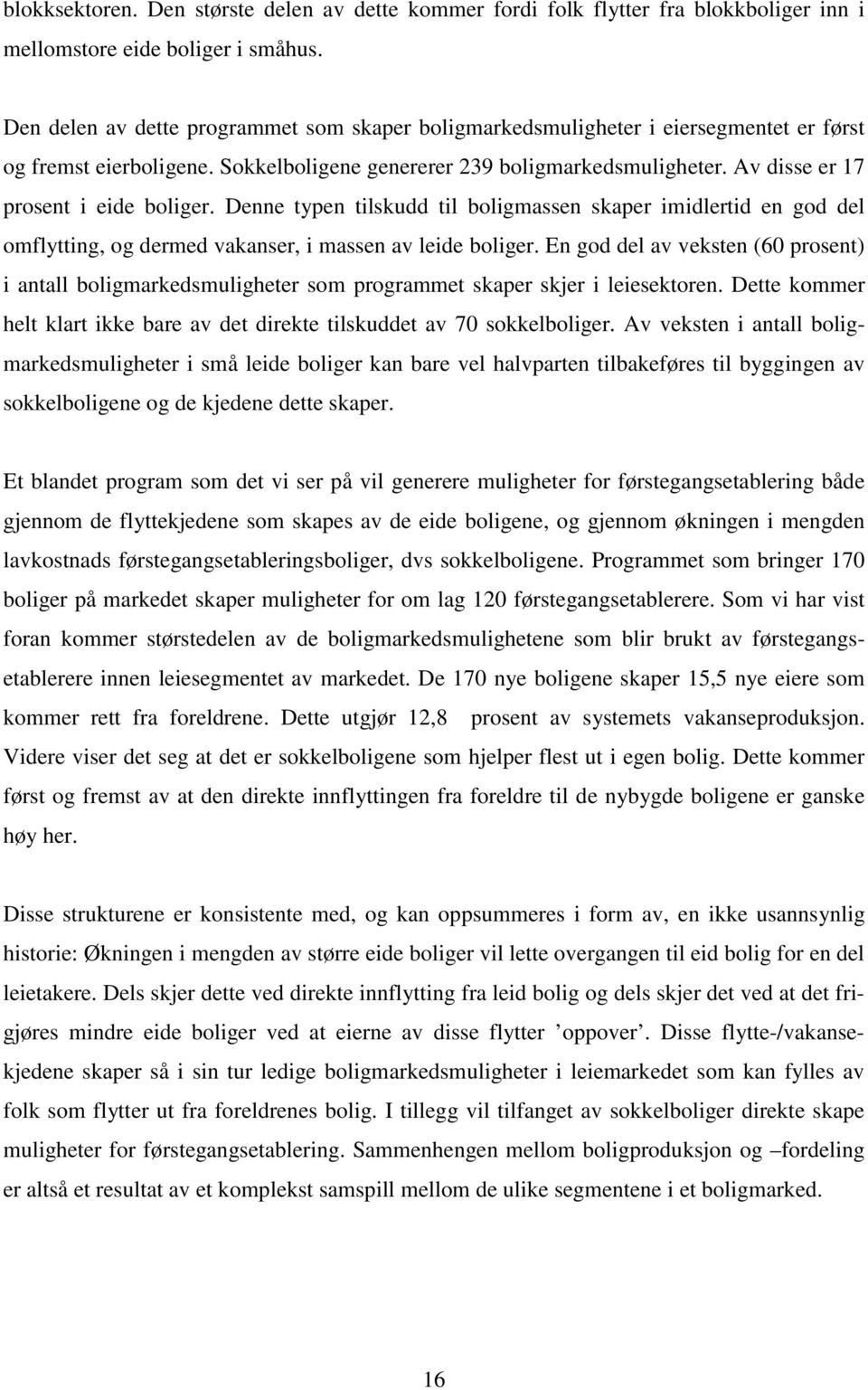 Av disse er 17 prosent i eide boliger. Denne typen tilskudd til boligmassen skaper imidlertid en god del omflytting, og dermed vakanser, i massen av leide boliger.