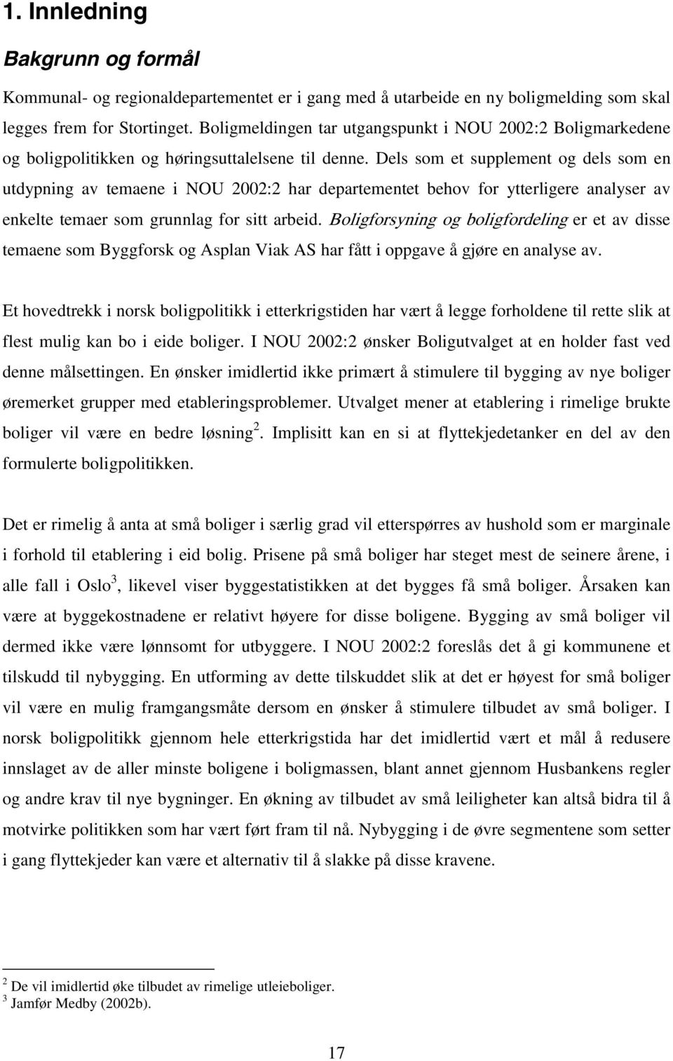 Dels som et supplement og dels som en utdypning av temaene i NOU 2002:2 har departementet behov for ytterligere analyser av enkelte temaer som grunnlag for sitt arbeid.