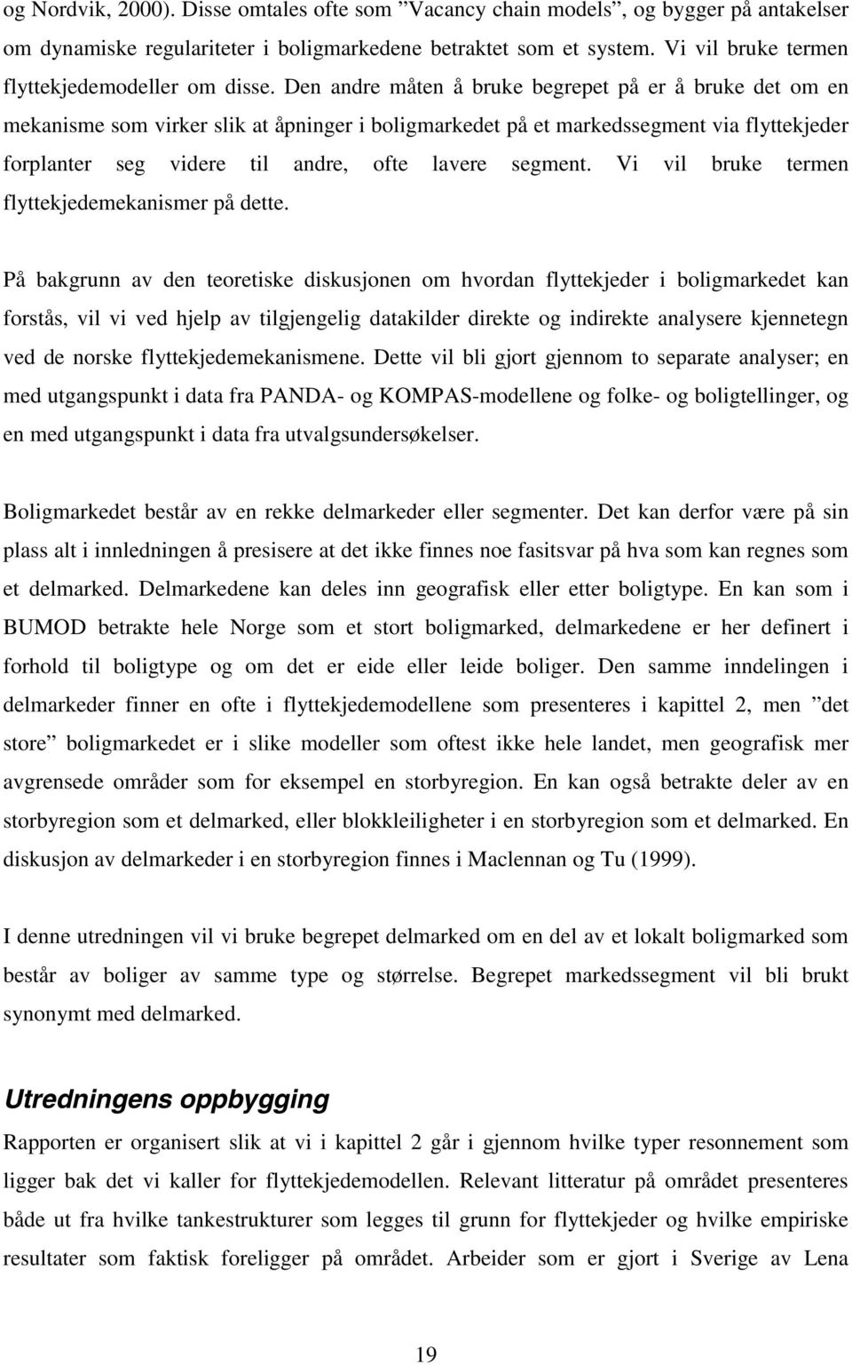 Den andre måten å bruke begrepet på er å bruke det om en mekanisme som virker slik at åpninger i boligmarkedet på et markedssegment via flyttekjeder forplanter seg videre til andre, ofte lavere