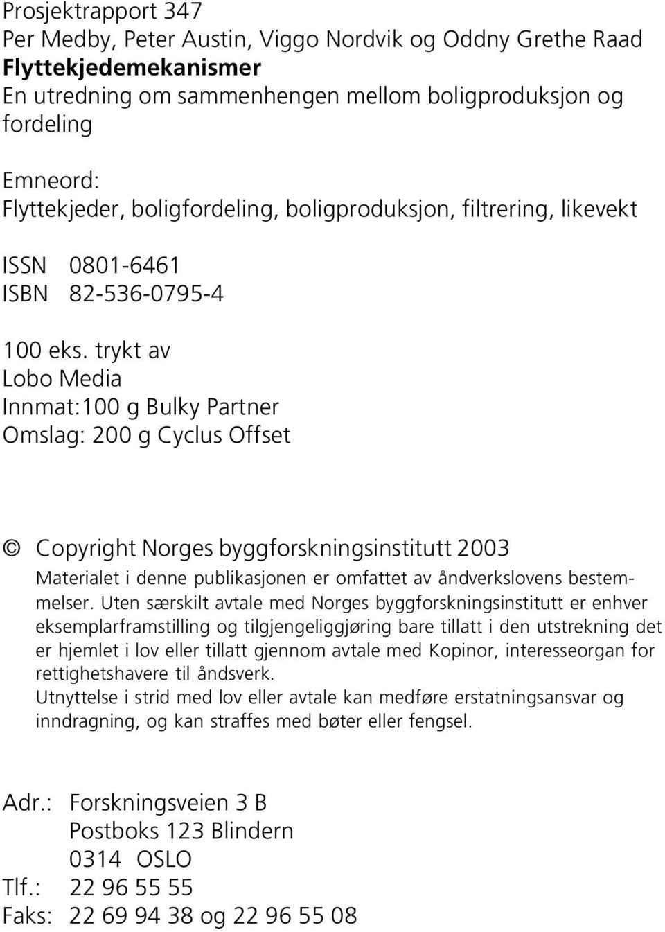 trykt av Lobo Media Innmat:100 g Bulky Partner Omslag: 200 g Cyclus Offset Copyright Norges byggforskningsinstitutt 2003 Materialet i denne publikasjonen er omfattet av åndverkslovens bestemmelser.