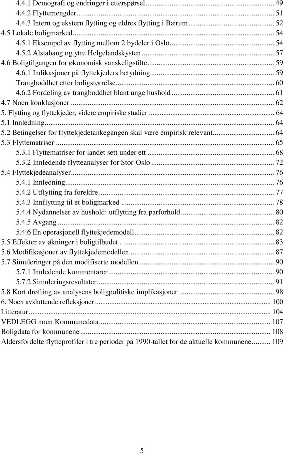 6.2 Fordeling av trangboddhet blant unge hushold... 61 4.7 Noen konklusjoner... 62 5. Flytting og flyttekjeder, videre empiriske studier... 64 5.