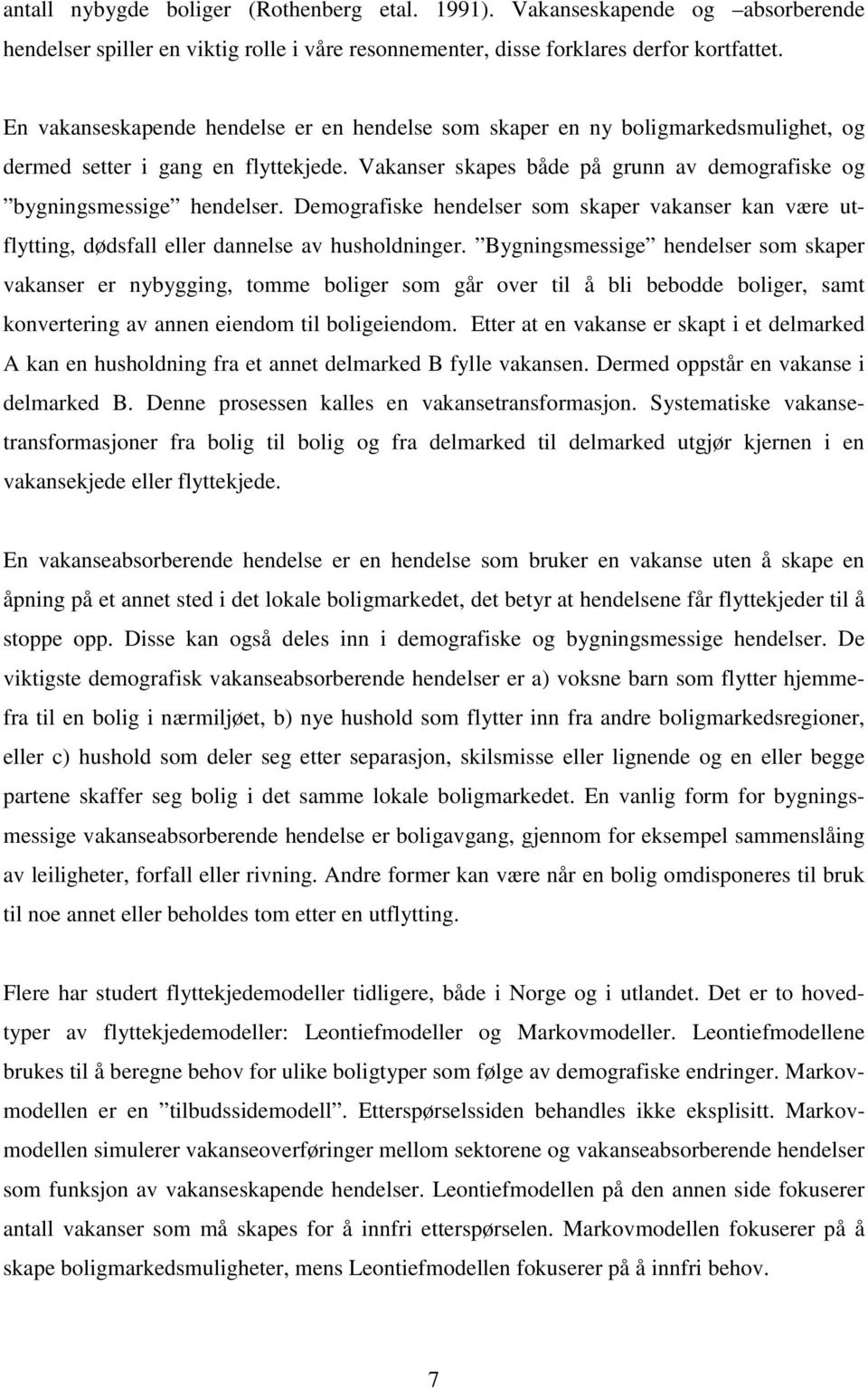 Demografiske hendelser som skaper vakanser kan være utflytting, dødsfall eller dannelse av husholdninger.