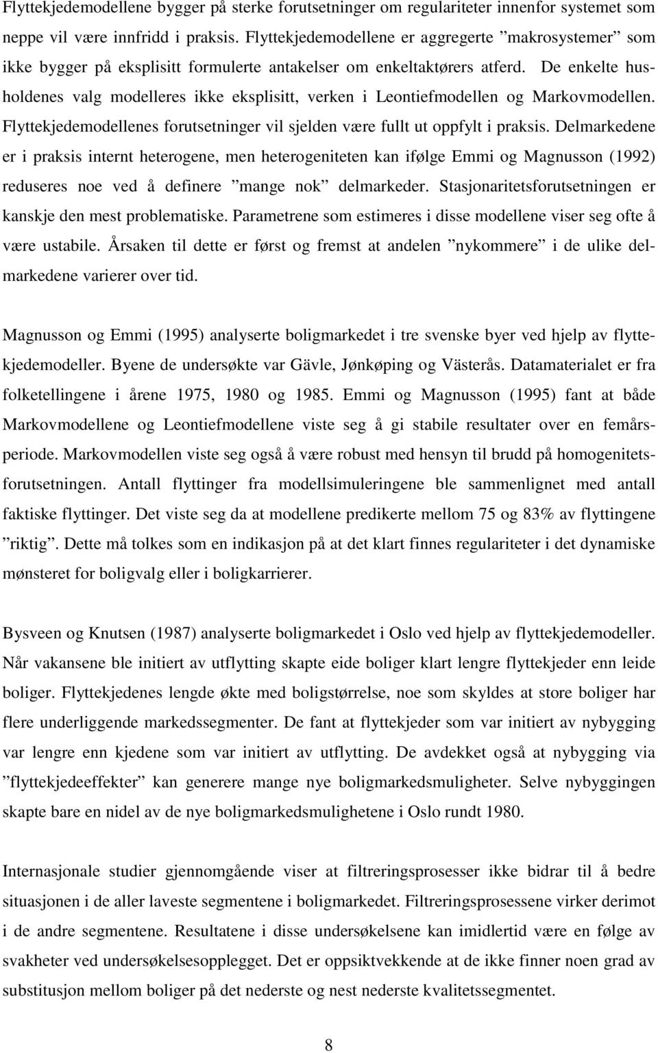 De enkelte husholdenes valg modelleres ikke eksplisitt, verken i Leontiefmodellen og Markovmodellen. Flyttekjedemodellenes forutsetninger vil sjelden være fullt ut oppfylt i praksis.