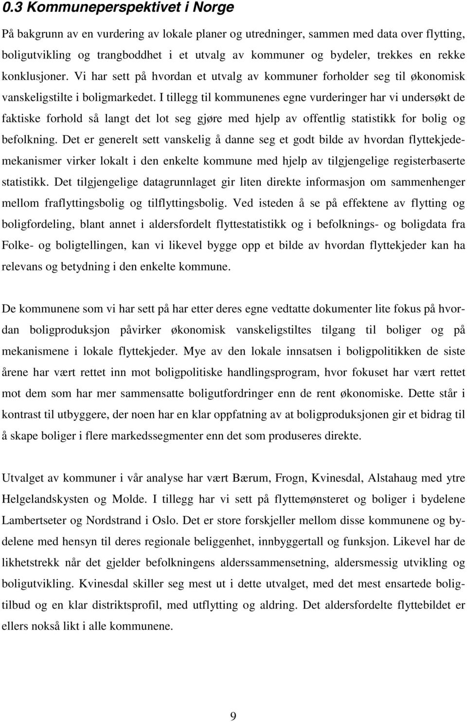 I tillegg til kommunenes egne vurderinger har vi undersøkt de faktiske forhold så langt det lot seg gjøre med hjelp av offentlig statistikk for bolig og befolkning.