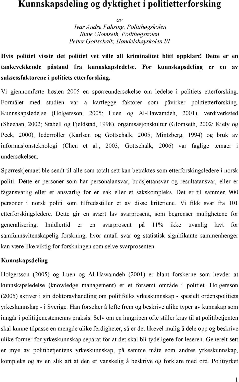 Vi gjennomførte høsten 2005 en spørreundersøkelse om ledelse i politiets etterforsking. Formålet med studien var å kartlegge faktorer som påvirker politietterforsking.