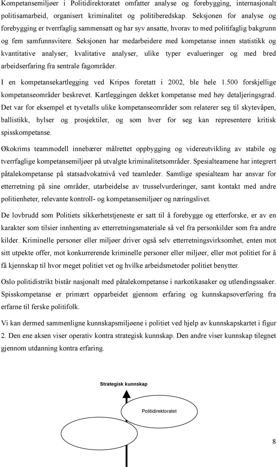 Seksjonen har medarbeidere med kompetanse innen statistikk og kvantitative analyser, kvalitative analyser, ulike typer evalueringer og med bred arbeidserfaring fra sentrale fagområder.