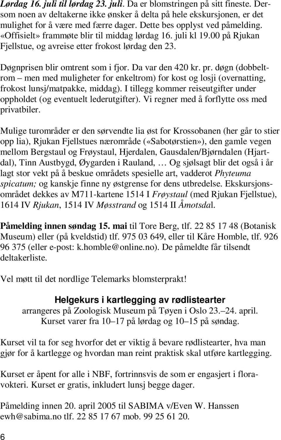 Da var den 420 kr. pr. døgn (dobbeltrom men med muligheter for enkeltrom) for kost og losji (overnatting, frokost lunsj/matpakke, middag).