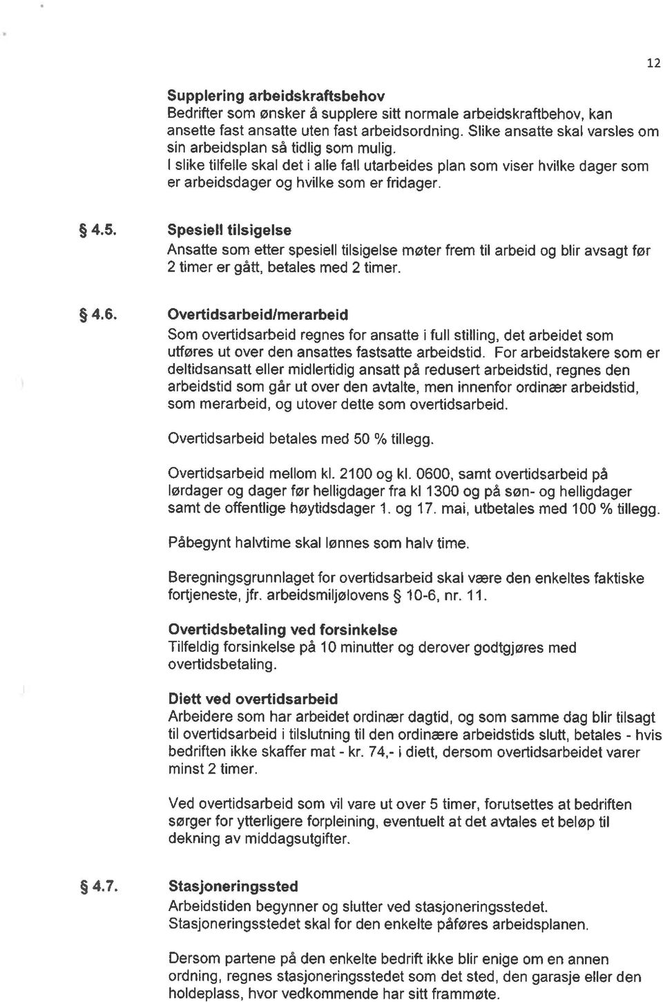 Spesiell tilsigelse Ansatte som etter spesiell tilsigelse møter frem til arbeid og blir avsagt før 2 timer er gått, betales med 2 timer. 4.6.