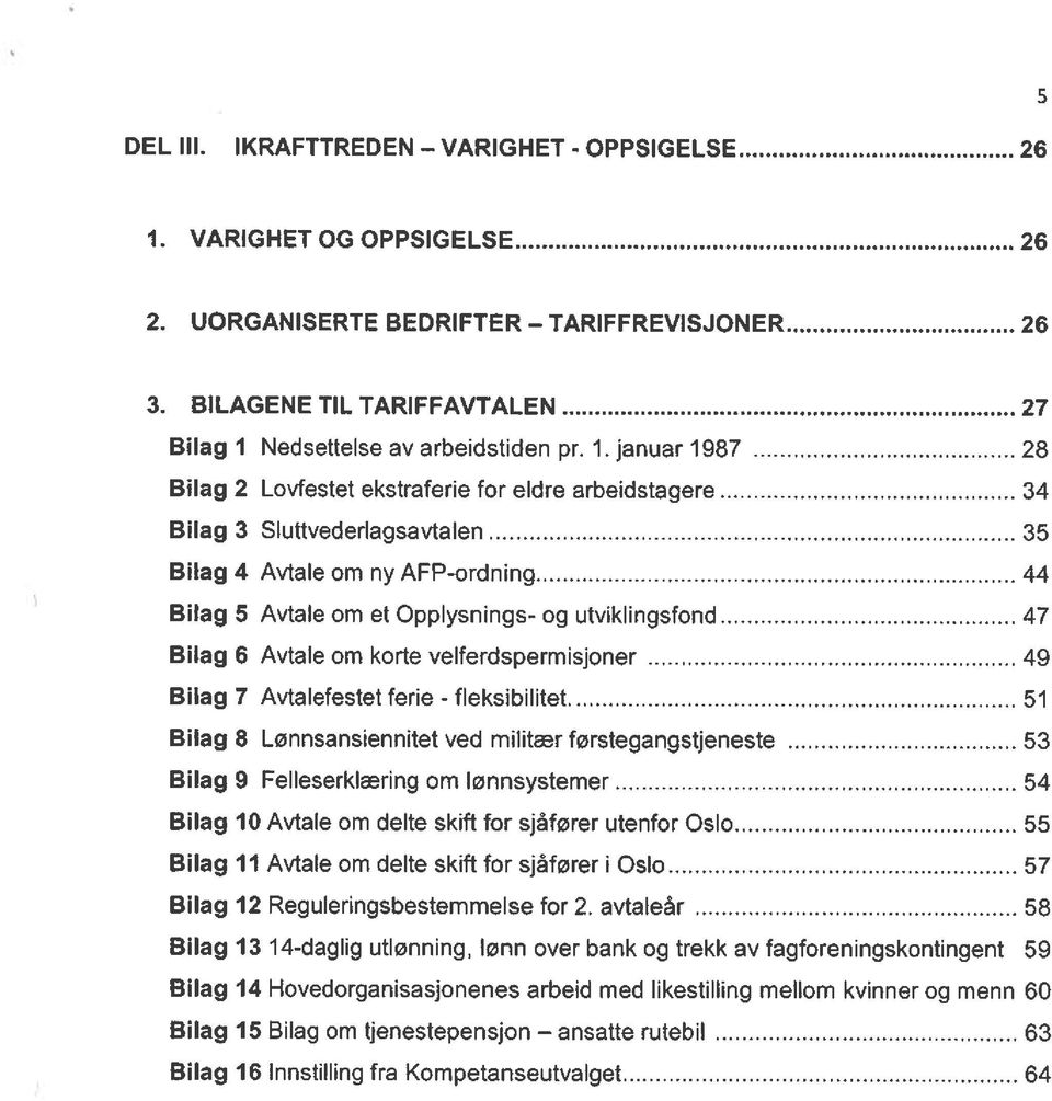 januar 1987 28 Bilag 2 Lovfestet ekstraferie for eldre arbeidstagere 34 Bilag 3 Sluttvederlagsavtalen 35 Bilag 4 Avtale om ny AFP-ordning 44 Bilag 5 Avtale om et Opplysnings- og utviklingsfond 47