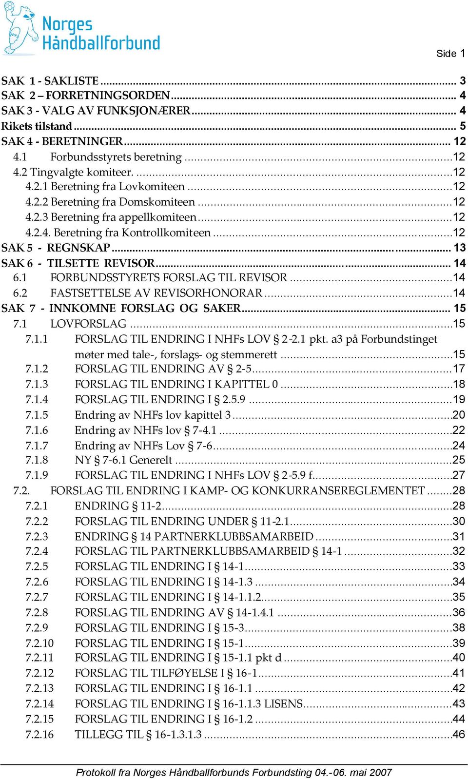 .. 13 SAK 6 - TILSETTE REVISOR... 14 6.1 FORBUNDSSTYRETS FORSLAG TIL REVISOR...14 6.2 FASTSETTELSE AV REVISORHONORAR...14 SAK 7 - INNKOMNE FORSLAG OG SAKER... 15 7.1 LOVFORSLAG...15 7.1.1 FORSLAG TIL ENDRING I NHFs LOV 2-2.