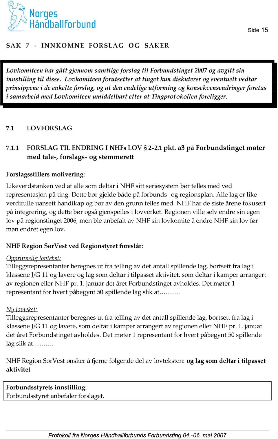 umiddelbart etter at Tingprotokollen foreligger. 7.1 LOVFORSLAG 7.1.1 FORSLAG TIL ENDRING I NHFs LOV 2-2.1 pkt.