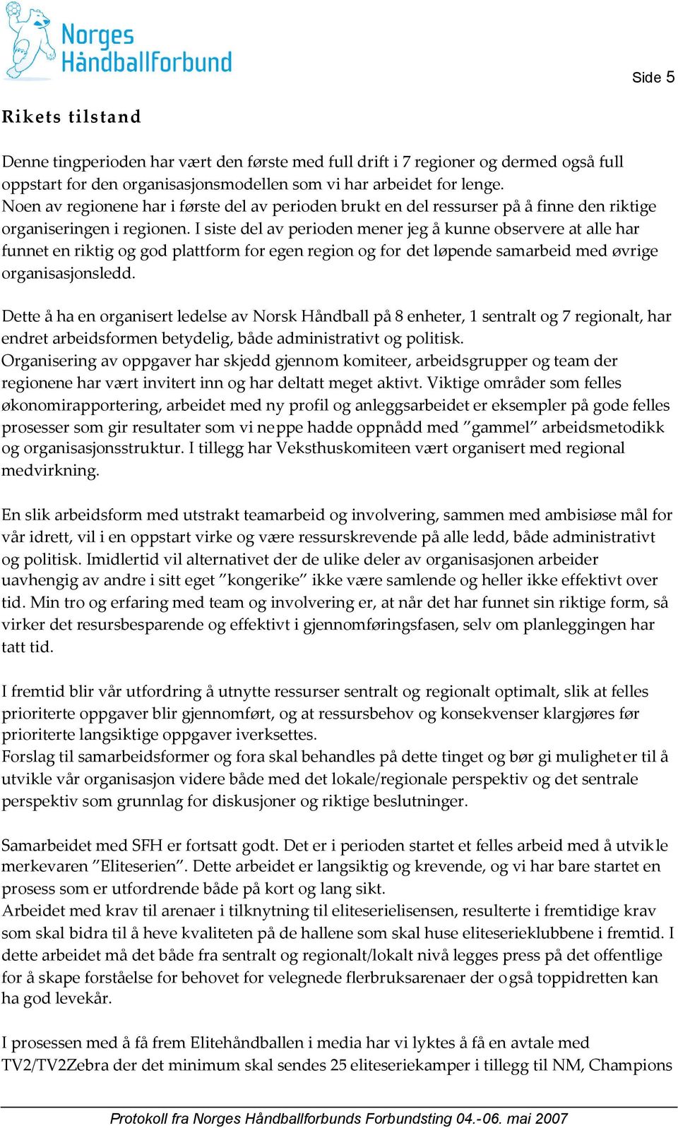 I siste del av perioden mener jeg å kunne observere at alle har funnet en riktig og god plattform for egen region og for det løpende samarbeid med øvrige organisasjonsledd.