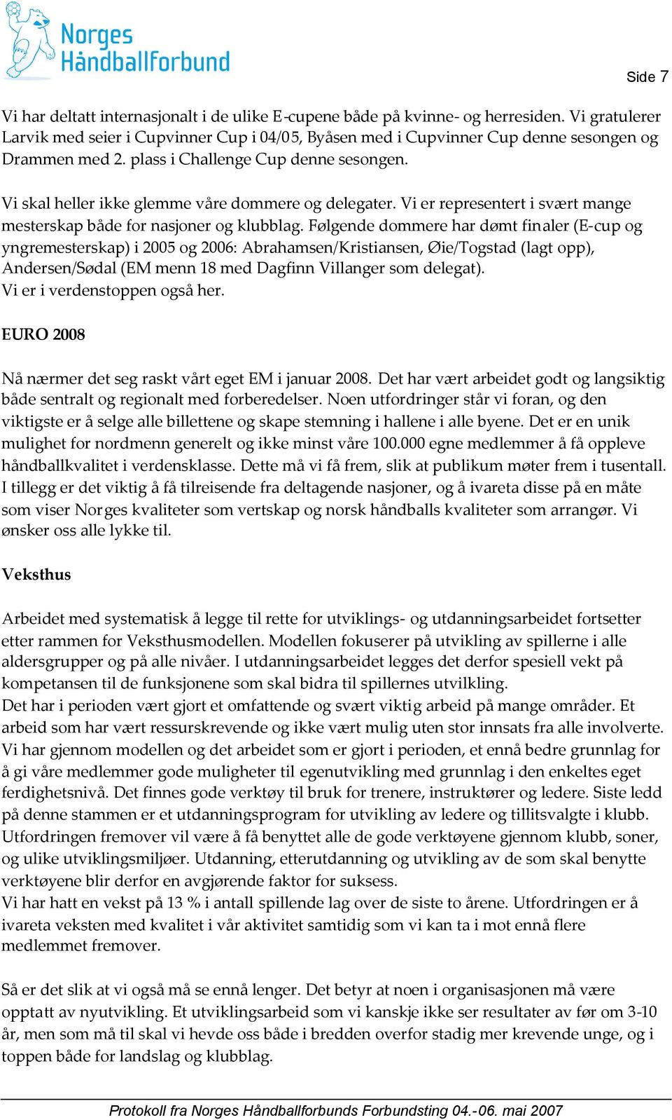 Vi skal heller ikke glemme våre dommere og delegater. Vi er representert i svært mange mesterskap både for nasjoner og klubblag.