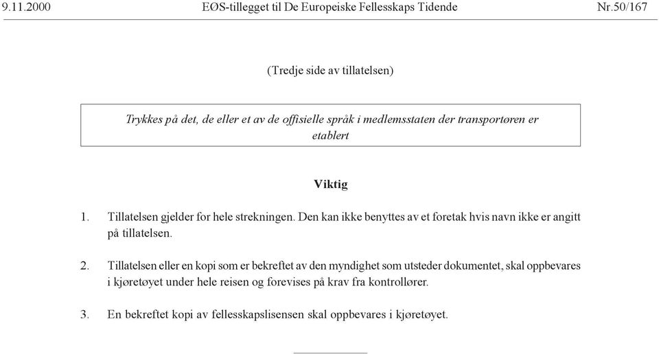 Tillatelsen gjelder for hele strekningen. Den kan ikke benyttes av et foretak hvis navn ikke er angitt på tillatelsen. 2.