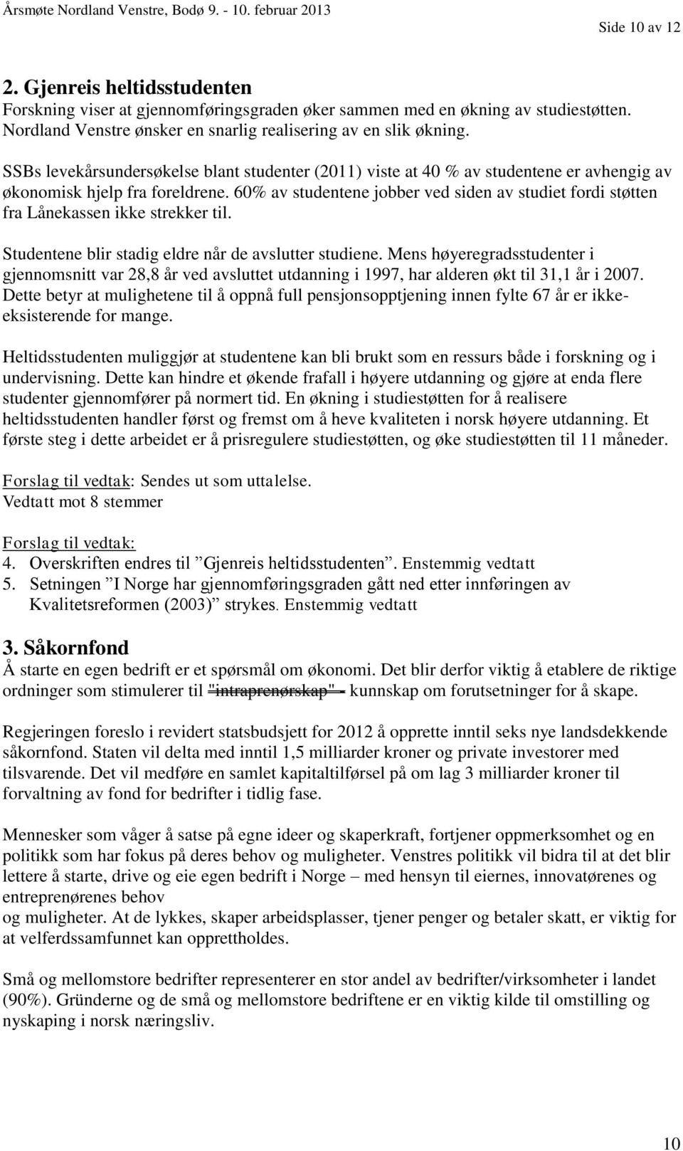 60% av studentene jobber ved siden av studiet fordi støtten fra Lånekassen ikke strekker til. Studentene blir stadig eldre når de avslutter studiene.