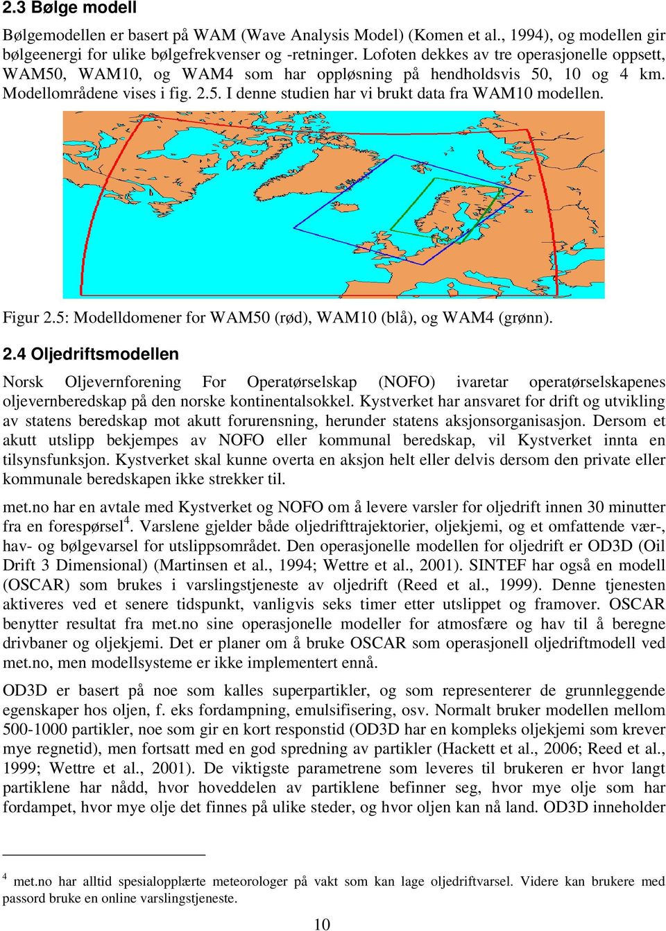 Figur 2.5: Modelldomener for WAM50 (rød), WAM10 (blå), og WAM4 (grønn). 2.4 Oljedriftsmodellen Norsk Oljevernforening For Operatørselskap (NOFO) ivaretar operatørselskapenes oljevernberedskap på den norske kontinentalsokkel.