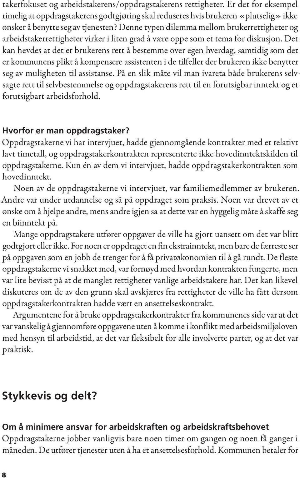 Denne typen dilemma mellom brukerrettigheter og arbeidstakerrettigheter virker i liten grad å være oppe som et tema for diskusjon.