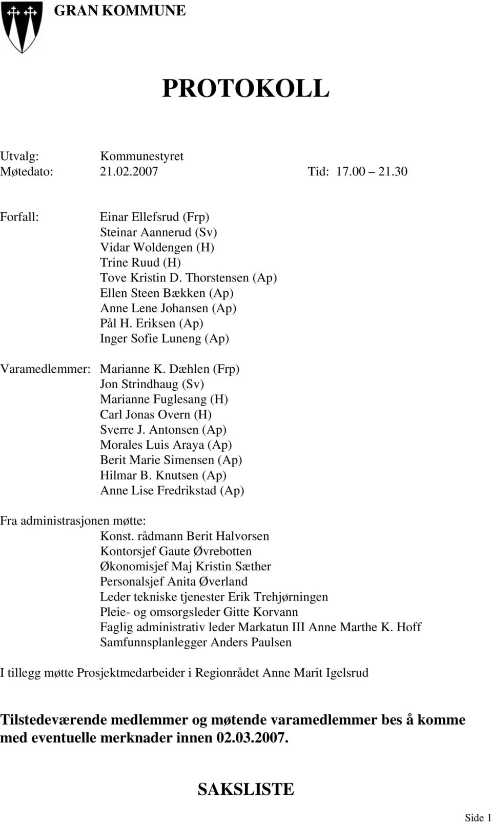 Dæhlen (Frp) Jon Strindhaug (Sv) Marianne Fuglesang (H) Carl Jonas Overn (H) Sverre J. Antonsen (Ap) Morales Luis Araya (Ap) Berit Marie Simensen (Ap) Hilmar B.