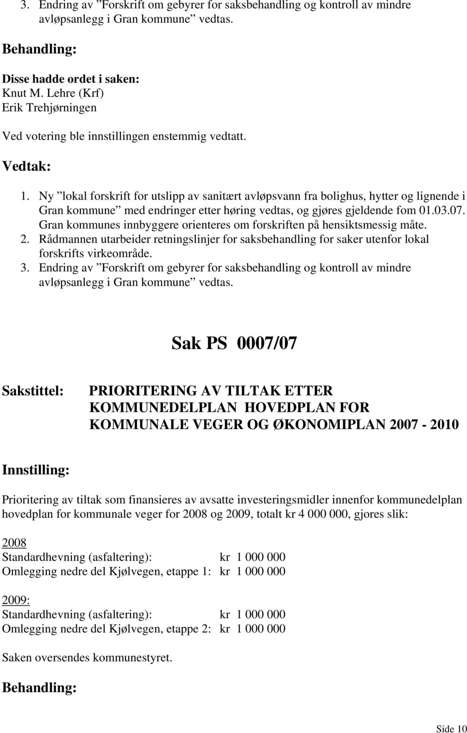 Gran kommunes innbyggere orienteres om forskriften på hensiktsmessig måte. 2. Rådmannen utarbeider retningslinjer for saksbehandling for saker utenfor lokal forskrifts virkeområde. 3.