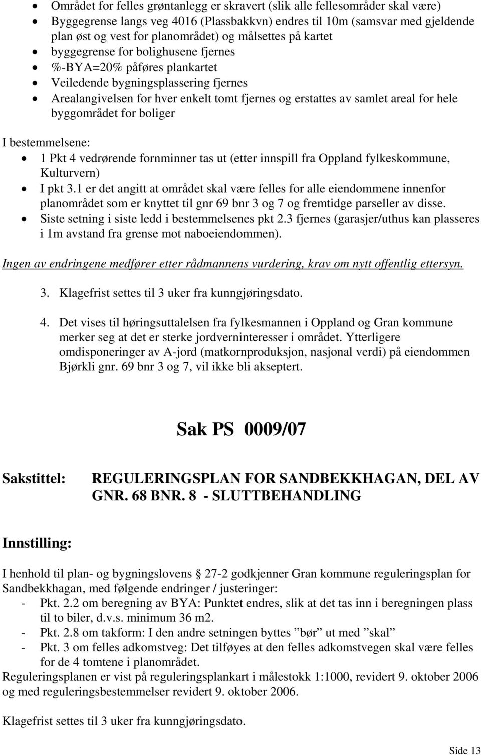 for hele byggområdet for boliger I bestemmelsene: 1 Pkt 4 vedrørende fornminner tas ut (etter innspill fra Oppland fylkeskommune, Kulturvern) I pkt 3.