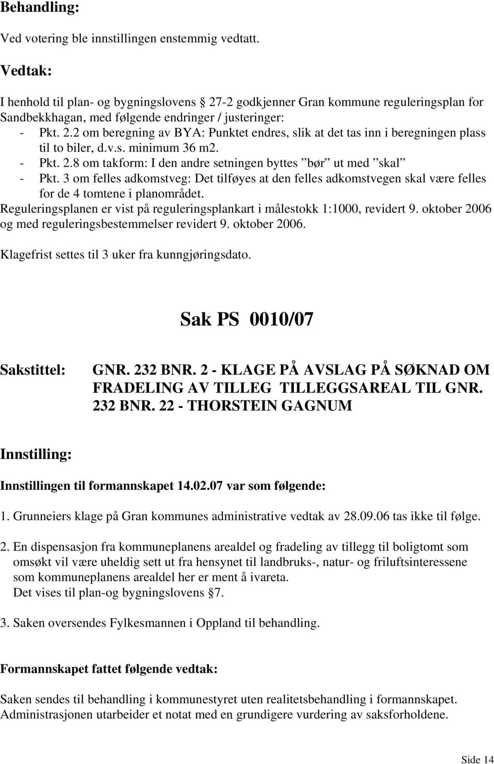 3 om felles adkomstveg: Det tilføyes at den felles adkomstvegen skal være felles for de 4 tomtene i planområdet. Reguleringsplanen er vist på reguleringsplankart i målestokk 1:1000, revidert 9.