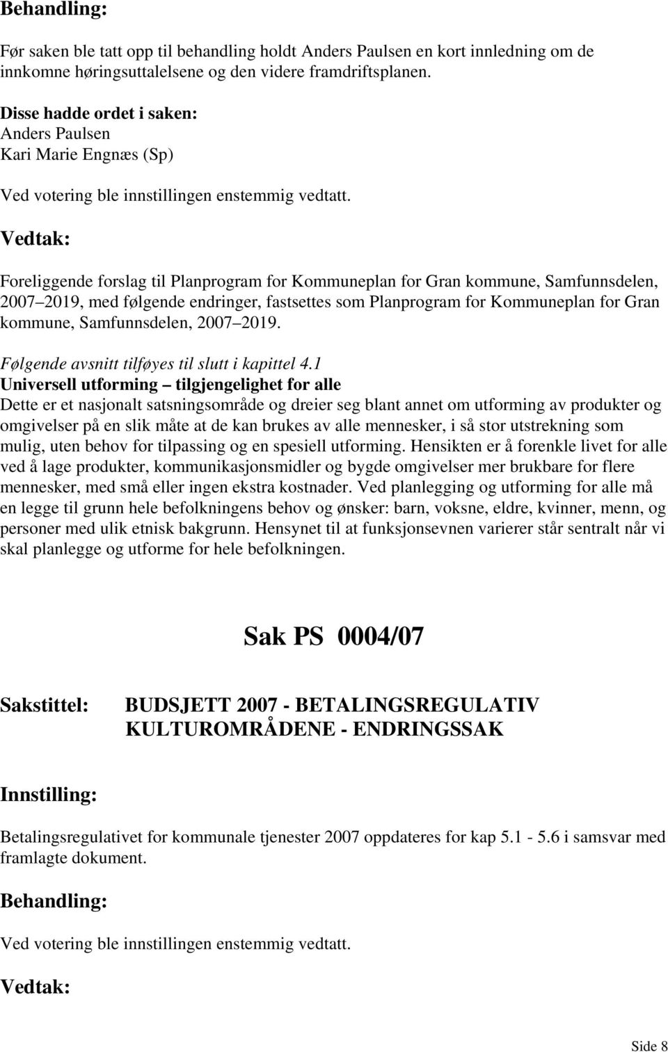 som Planprogram for Kommuneplan for Gran kommune, Samfunnsdelen, 2007 2019. Følgende avsnitt tilføyes til slutt i kapittel 4.