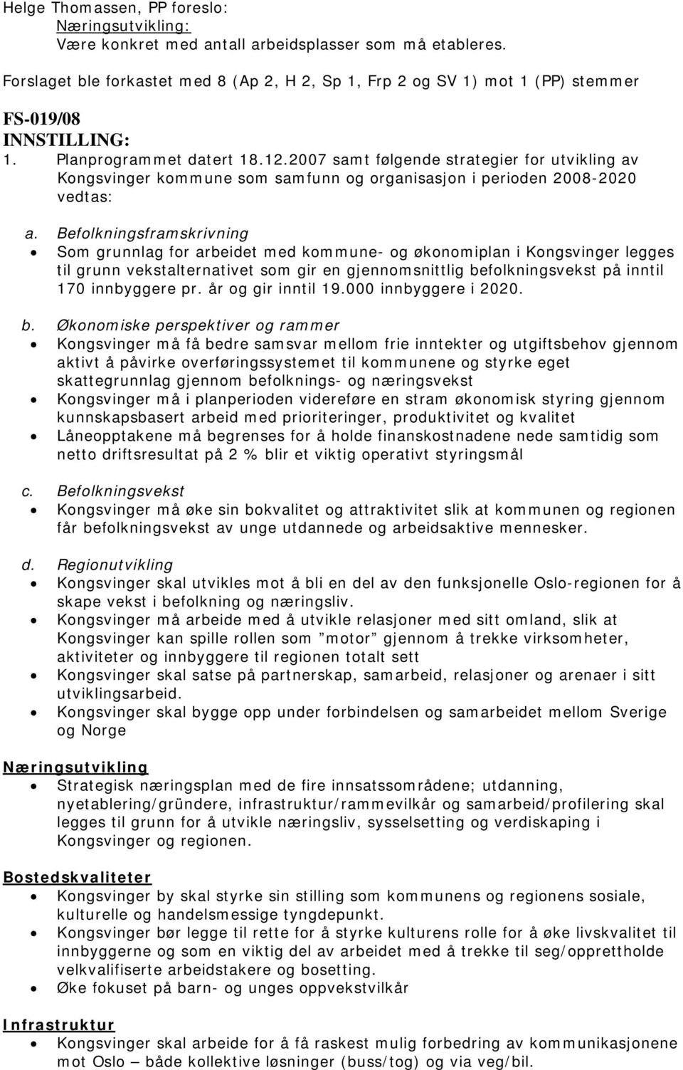 2007 samt følgende strategier for utvikling av Kongsvinger kommune som samfunn og organisasjon i perioden 2008-2020 vedtas: a.