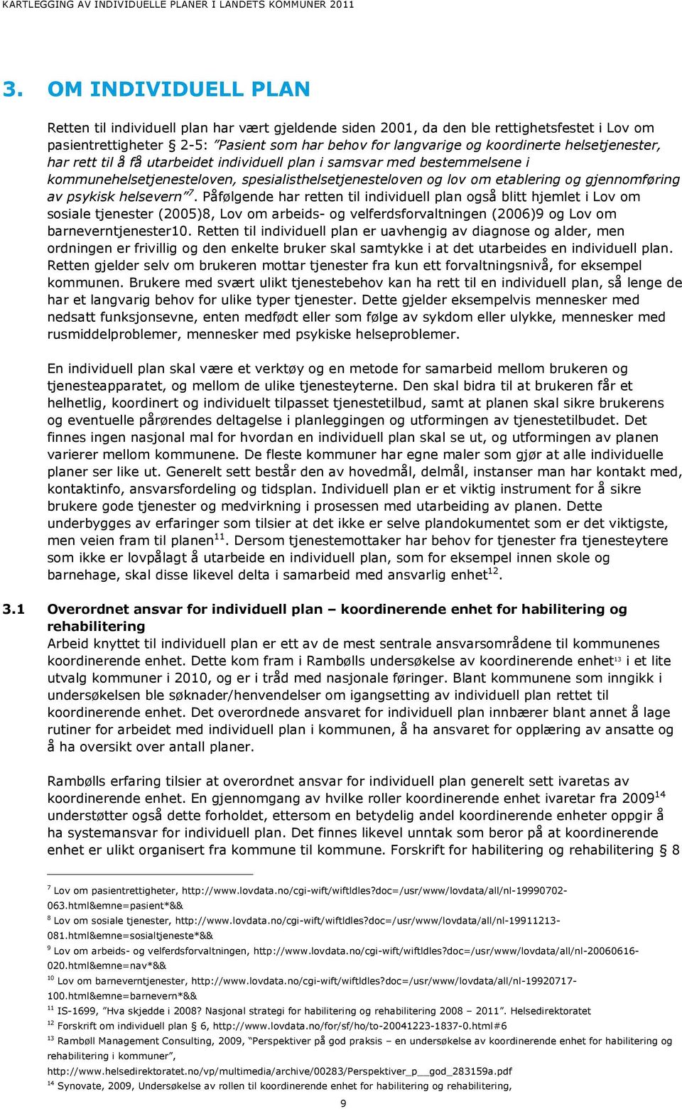 helsevern 7. Påfølgende har retten til individuell plan også blitt hjemlet i Lov om sosiale tjenester (2005)8, Lov om arbeids- og velferdsforvaltningen (2006)9 og Lov om barneverntjenester10.