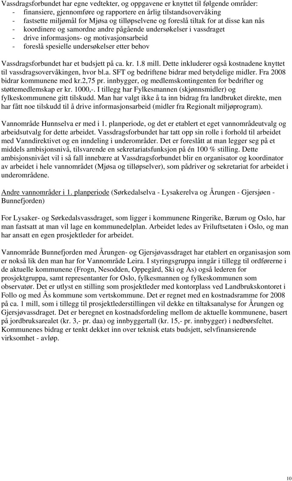 etter behov Vassdragsforbundet har et budsjett på ca. kr. 1.8 mill. Dette inkluderer også kostnadene knyttet til vassdragsovervåkingen, hvor bl.a. SFT og bedriftene bidrar med betydelige midler.