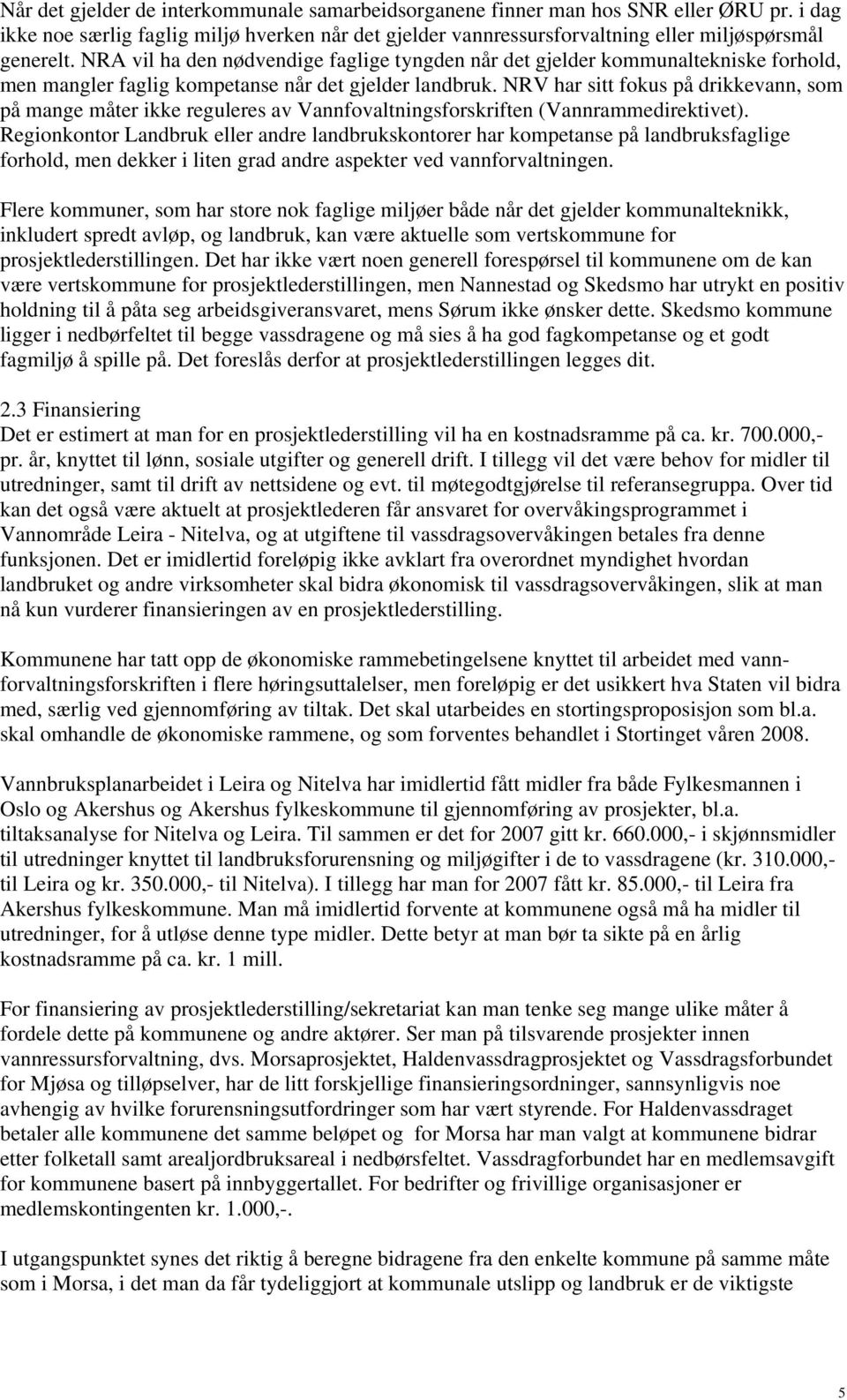 NRV har sitt fokus på drikkevann, som på mange måter ikke reguleres av Vannfovaltningsforskriften (Vannrammedirektivet).