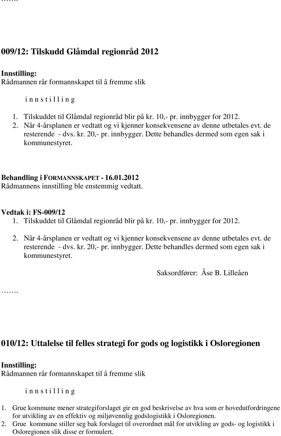 Tilskuddet til Glåmdal regionråd blir på kr. 10,- pr. innbygger for 2012. 2. Når 4-årsplanen er vedtatt og vi kjenner konsekvensene av denne utbetales evt. de resterende - dvs. kr. 20,- pr. innbygger. Dette behandles dermed som egen sak i kommunestyret.