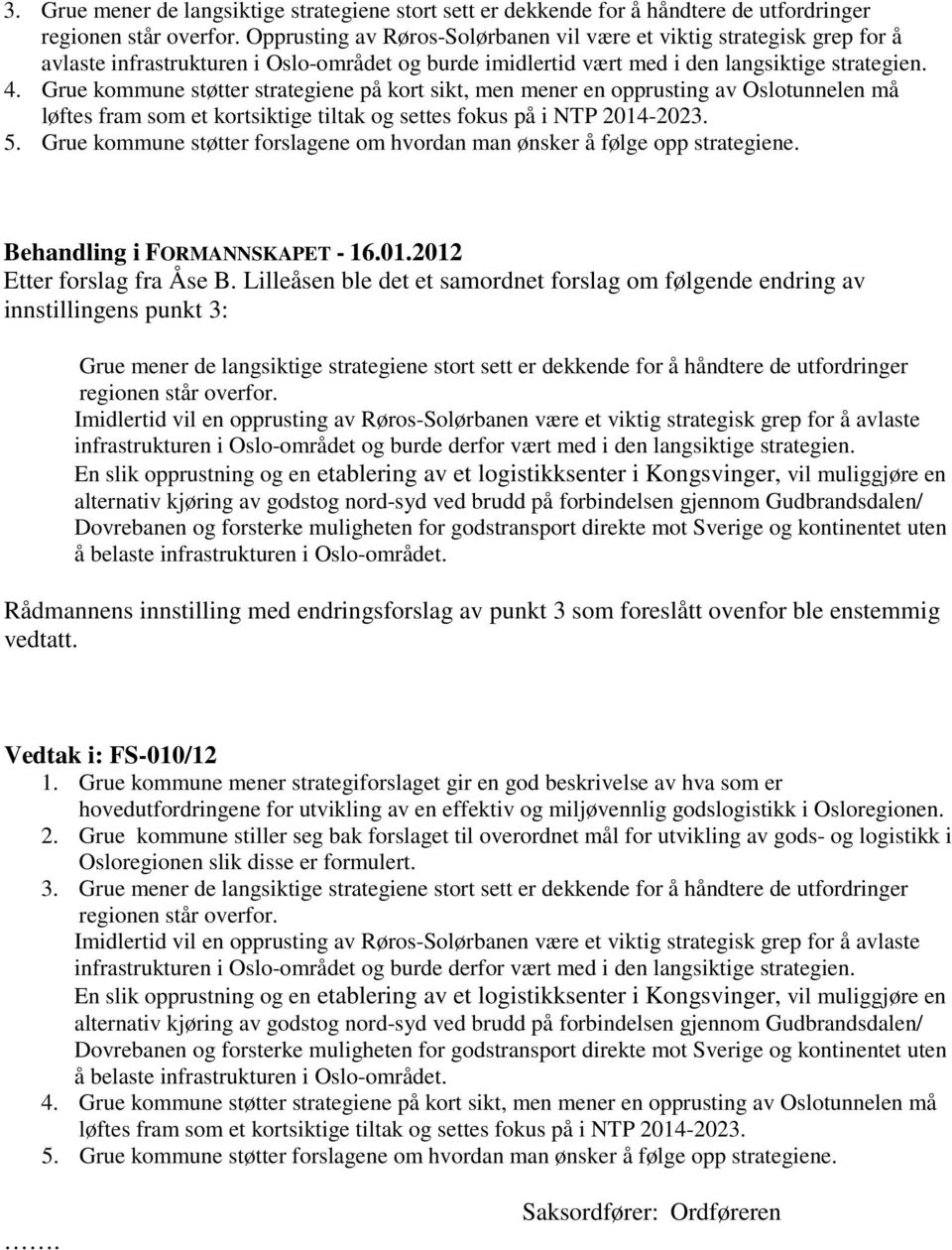 Grue kommune støtter strategiene på kort sikt, men mener en opprusting av Oslotunnelen må løftes fram som et kortsiktige tiltak og settes fokus på i NTP 2014-2023. 5.