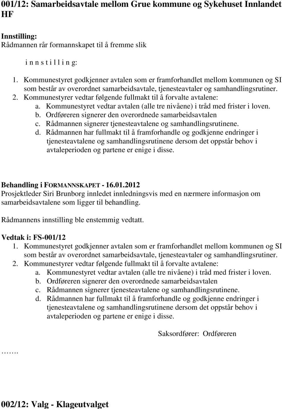 Kommunestyrer vedtar følgende fullmakt til å forvalte avtalene: a. Kommunestyret vedtar avtalen (alle tre nivåene) i tråd med frister i loven. b.