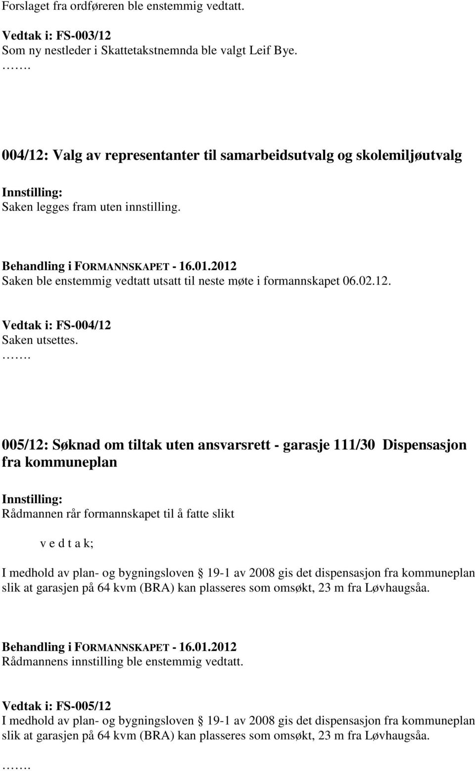 005/12: Søknad om tiltak uten ansvarsrett - garasje 111/30 Dispensasjon fra kommuneplan Rådmannen rår formannskapet til å fatte slikt v e d t a k; I medhold av plan- og bygningsloven 19-1 av 2008 gis