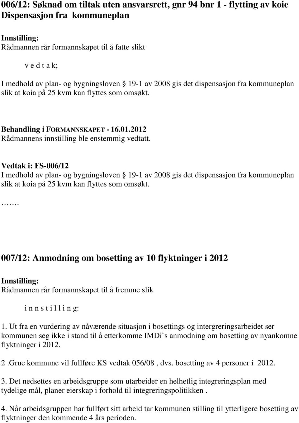 Vedtak i: FS-006/12 I medhold av plan- og bygningsloven 19-1 av 2008 gis det dispensasjon fra kommuneplan slik at koia på 25 kvm kan flyttes som omsøkt.