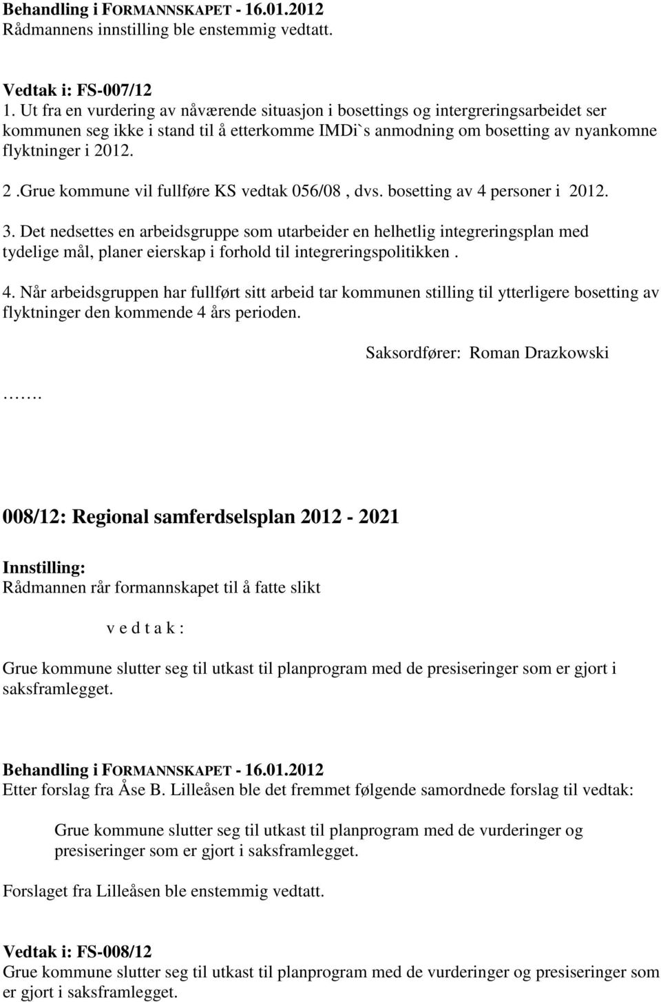 12. 2.Grue kommune vil fullføre KS vedtak 056/08, dvs. bosetting av 4 personer i 2012. 3.